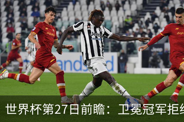世界杯第27日前瞻：卫冕冠军拒绝翻车 梅西萨拉赫谁主沉浮