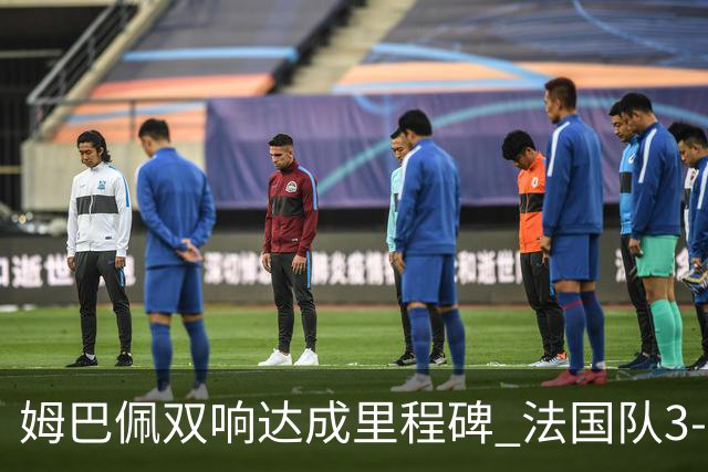 姆巴佩双响达成里程碑 法国队3-1塞内加尔队